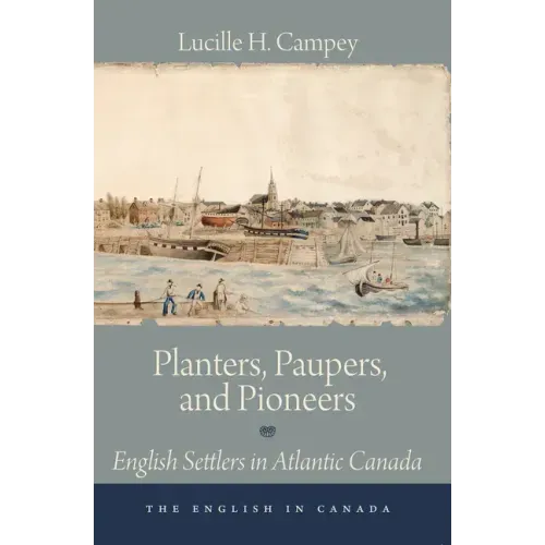 Planters, Paupers, and Pioneers: English Settlers in Atlantic Canada