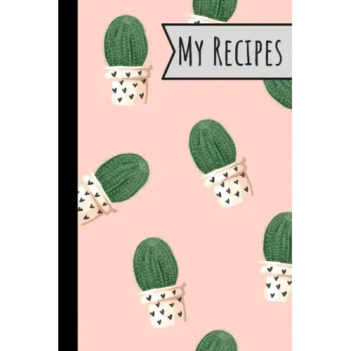 My Recipes: Lovely Cactus Recepi Book Record Your Delicious & Favourite Meals On It - 100 Entries (6"X9")
