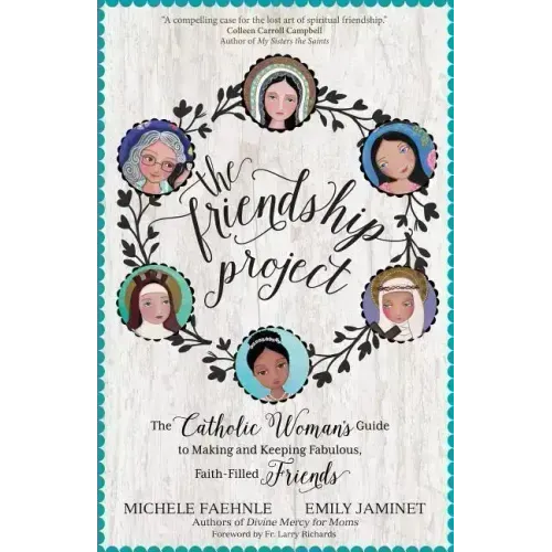 The Friendship Project: The Catholic Woman's Guide to Making and Keeping Fabulous, Faith-Filled Friends