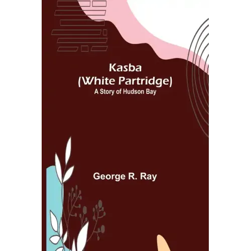 Kasba (White Partridge): A Story of Hudson Bay