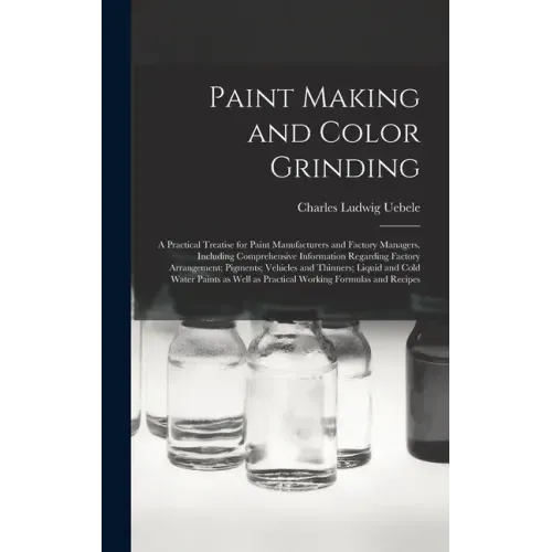 Paint Making and Color Grinding; a Practical Treatise for Paint Manufacturers and Factory Managers, Including Comprehensive Information Regarding Fact