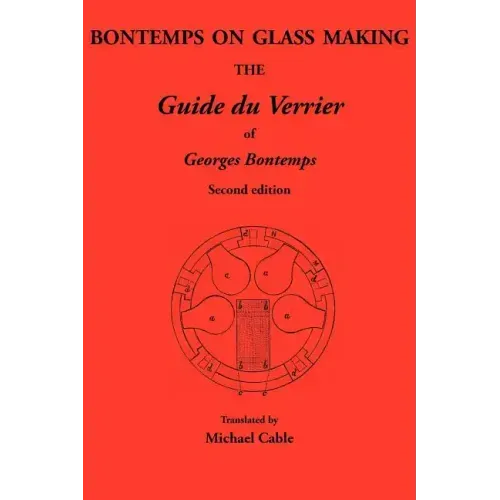 Bontemps on Glass Making: The Guide Du Verrier of Georges Bontemps