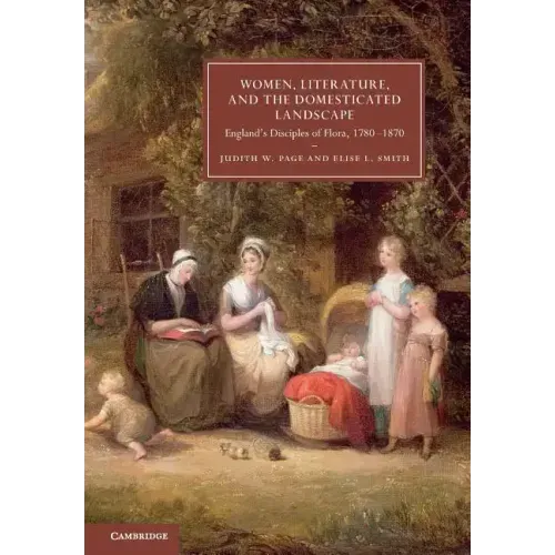 Women, Literature, and the Domesticated Landscape: England's Disciples of Flora, 1780 1870