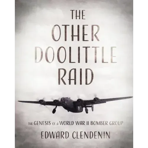 The Other Doolittle Raid: The Genesis of a World War II Bomber Group