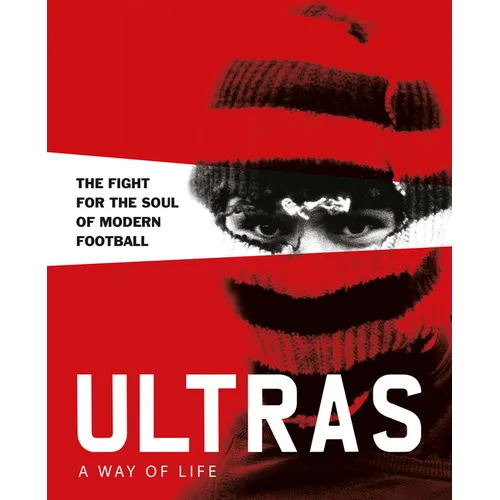 Ultras. a Way of Life. the Fight for the Soul of Modern Football
