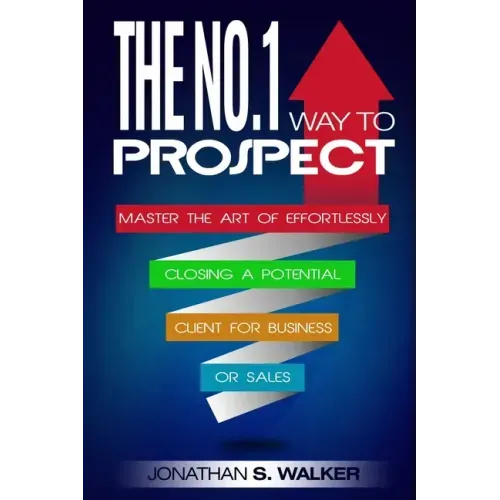 Network Marketing: The No.1 Way to Prospect - Master the Art of Effortlessly Closing a Potential Client for Business or Sales (Sales and Marketing)