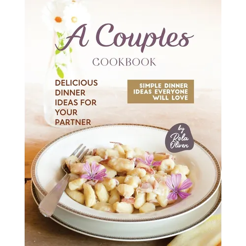 A Couples Cookbook: Delicious Dinner Ideas for Your Partner