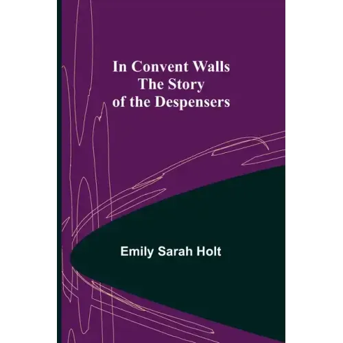 In Convent Walls; The Story of the Despensers