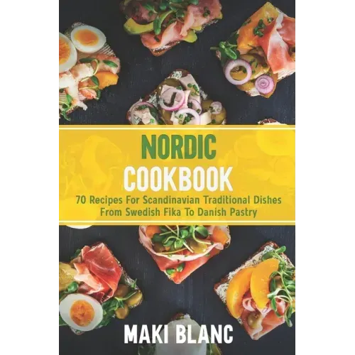 Nordic Cookbook: 70 Recipes For Scandinavian Traditional Dishes From Swedish Fika To Danish Pastry