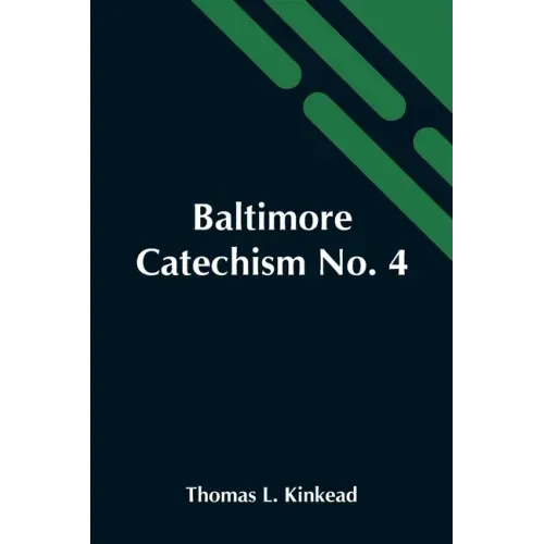Baltimore Catechism No. 4; An Explanation Of The Baltimore Catechism Of Christian Doctrine For The Use Of Sunday-School Teachers And Advanced Classes