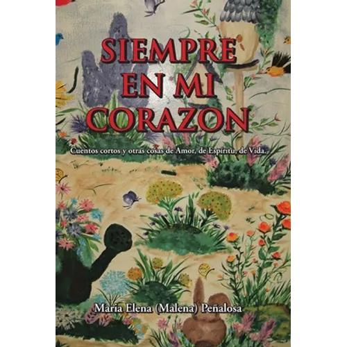 Siempre En Mi Corazon: Cuentos Cortos Y Otras Cosas De Amor, De Espíritu, De Vida