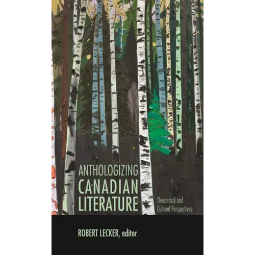Anthologizing Canadian Literature: Theoretical and Cultural Perspectives