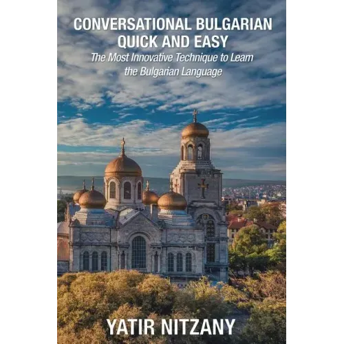 Conversational Bulgarian Quick and Easy: The Most Innovative Technique to Learn the Bulgarian Language