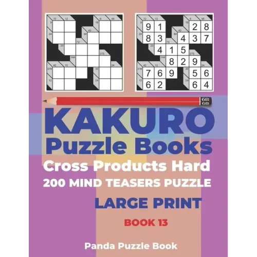 Kakuro Puzzle Book Hard Cross Product - 200 Mind Teasers Puzzle - Large Print - Book 13: Logic Games For Adults - Brain Games Books For Adults - Mind