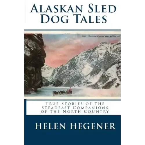 Alaskan Sled Dog Tales: True Stories of the Steadfast Companions of the North Country