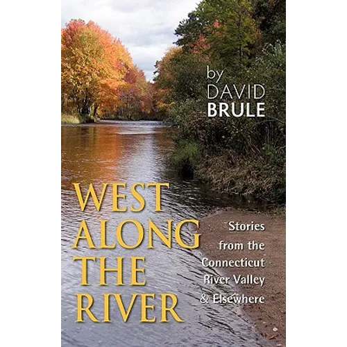 West Along the River: Stories from the Connecticut River Valley and Elsewhere