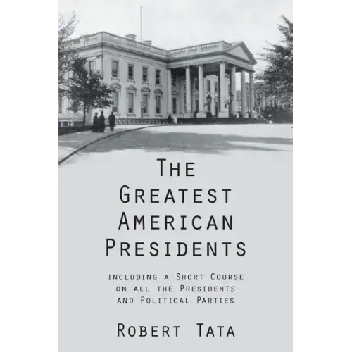 The Greatest American Presidents: Including a Short Course on All the Presidents and Political Parties