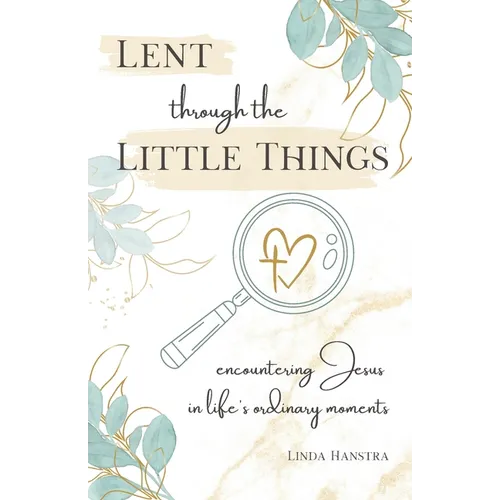 Lent through the Little Things: Encountering Jesus in Life's Ordinary Moments
