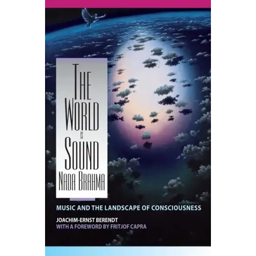 The World Is Sound: NADA Brahma: Music and the Landscape of Consciousness