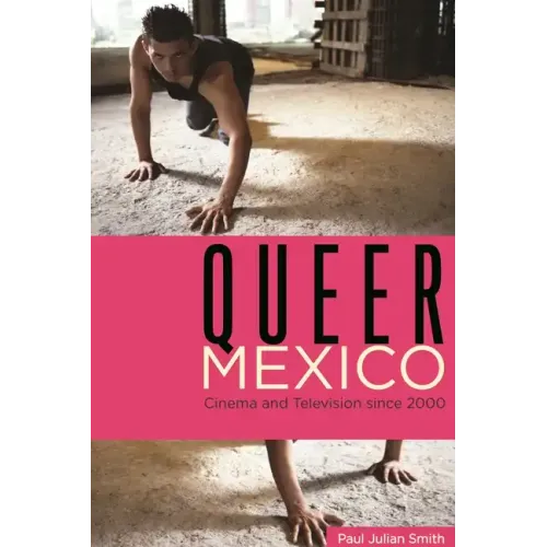 Queer Mexico: Cinema and Television Since 2000