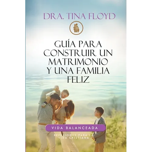 Guía Para Construir Un Matrimonio Y Una Familia Feliz: Reflexiones Para La Vida Cristiana