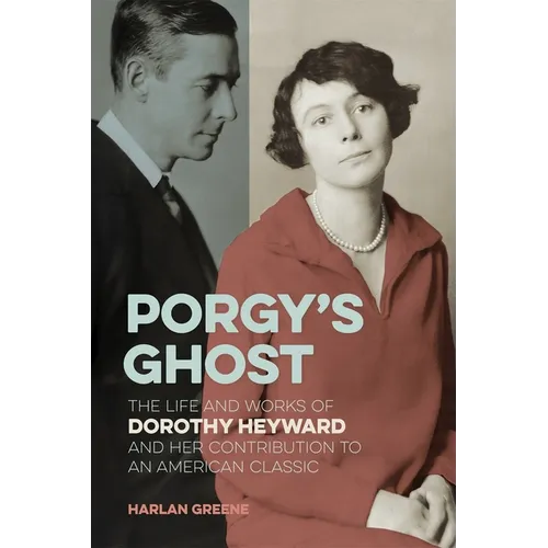 Porgy's Ghost: The Life and Works of Dorothy Heyward and Her Contribution to an American Classic