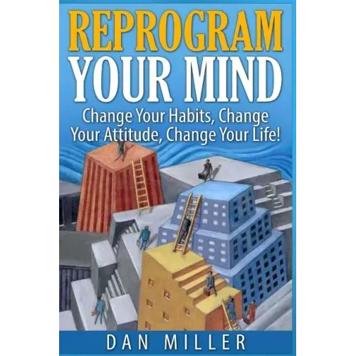Reprogram Your Mind: Change Your Habits, Change Your Attitude, Change Your Life!