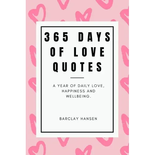 365 Days Of Love Quotes: A Year Of Daily Love, Happiness and Wellbeing