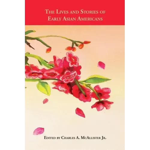 The Lives and Stories of Early Asian Americans: An Anthology of Asian American Literature from 1887 to 1923