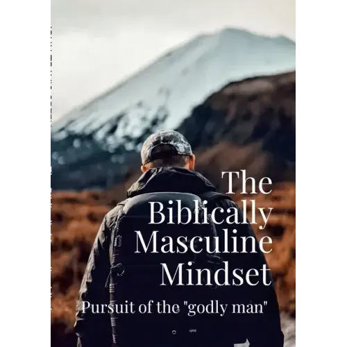 The Biblically Masculine Mindset: Pursuit of the Godly Man