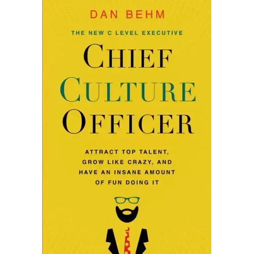 Chief Culture Officer: Attract Top Talent, Grow Like Crazy, and Have an Insane Amount of Fun Doing It