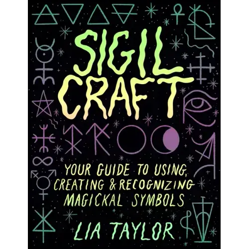 Sigil Craft: Your Guide to Using, Creating & Recognizing Magickal Symbols