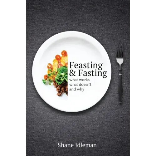 Feasting & Fasting: What Works, What Doesn't, and Why