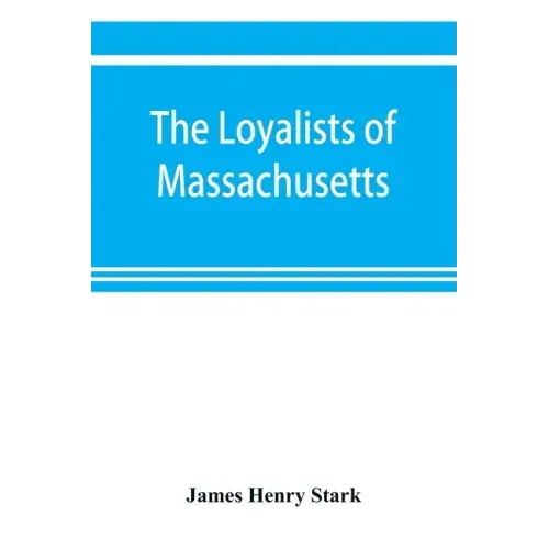 The loyalists of Massachusetts and the other side of the American revolution
