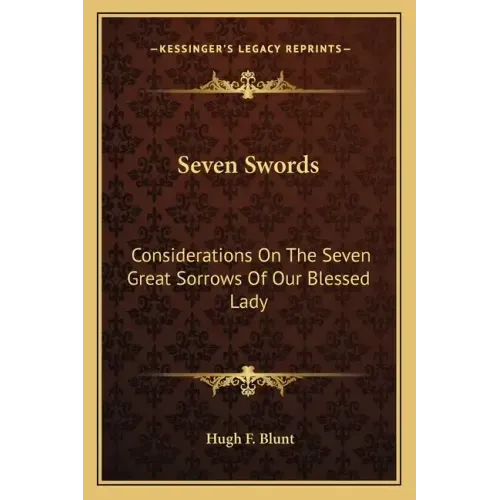 Seven Swords: Considerations on the Seven Great Sorrows of Our Blessed Lady