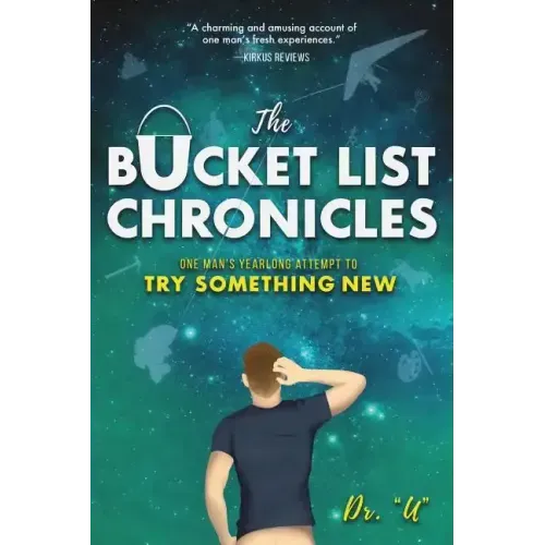 The Bucket List Chronicles: One Man's Yearlong Attempt to Try Something New