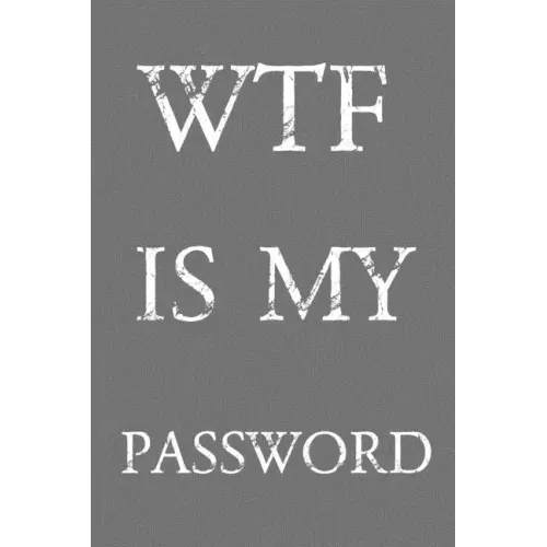 Wtf Is My Password: Keep track of usernames, passwords, web addresses in one easy & organized location Gray And White Cover