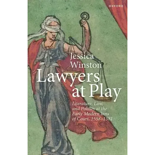 Lawyers at Play: Literature, Law, and Politics at the Early Modern Inns of Court, 1558-1581