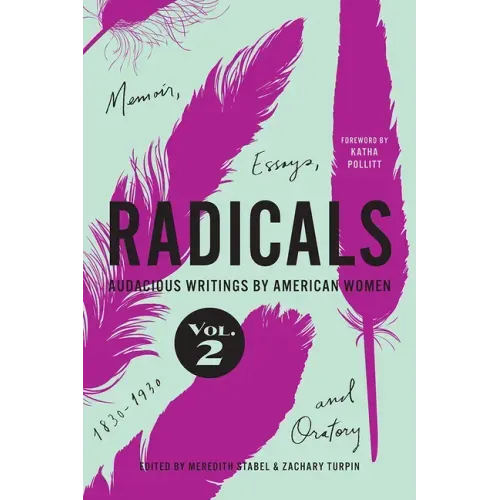 Radicals, Volume 2: Memoir, Essays, and Oratory: Audacious Writings by American Women, 1830-1930 Volume 2