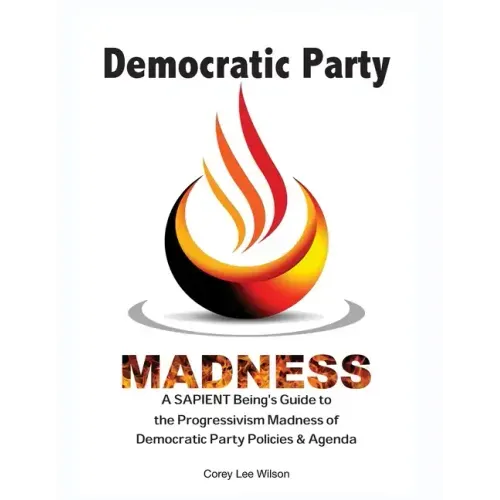 Democratic Party Madness: A SAPIENT Being's Guide to the Progressivism Madness of Democratic Party Policies & Agenda