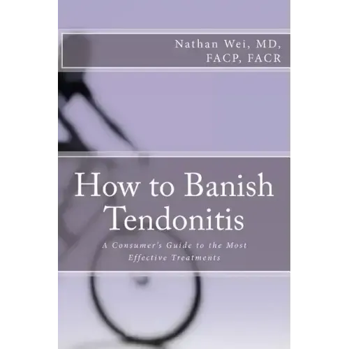 How to Banish Tendonitis: A Consumer's guide to the Most Effective Treatments