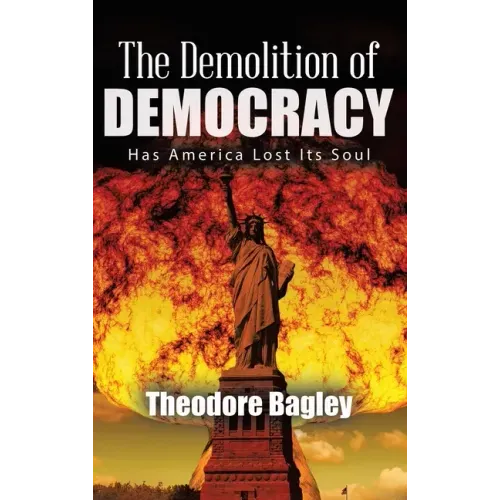 The Demolition of Democracy: Has America Lost Its Soul (New Edition)