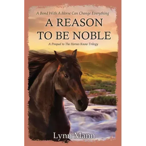 A Reason To Be Noble: A Prequel to The Horses Know Trilogy