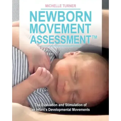 Newborn Movement Assessment(TM): The Evaluation and Stimulation of an Infant's Developmental Movements