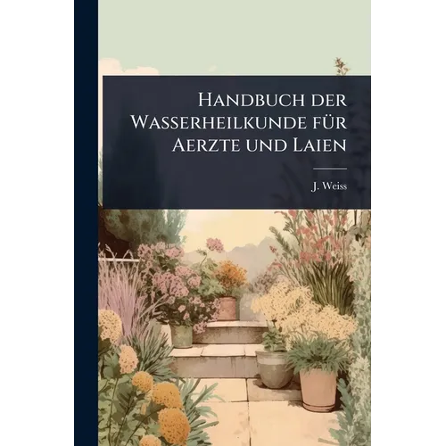 Handbuch der Wasserheilkunde fÃ1/4r Aerzte und Laien