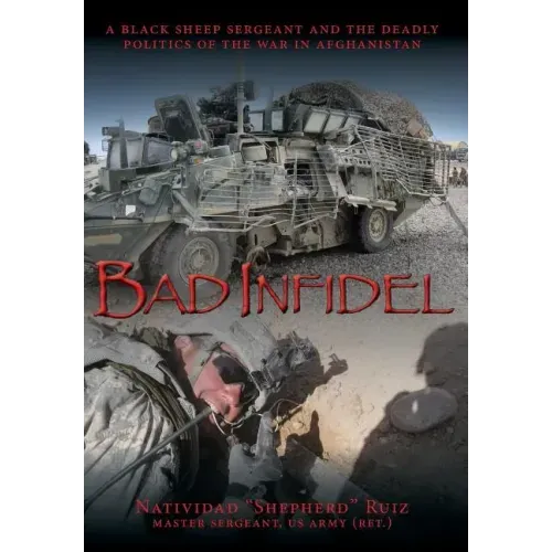 Bad Infidel: A Black Sheep Sergeant and the Deadly Politics of the War in Afghanistan
