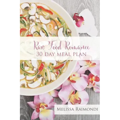 Raw Food Romance - 30 Day Meal Plan - Volume I: 30 Day Meal Plan featuring new recipes by Lissa!