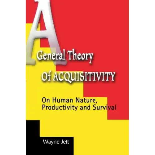 A General Theory of Acquisitivity: On Human Nature, Productivity and Survival