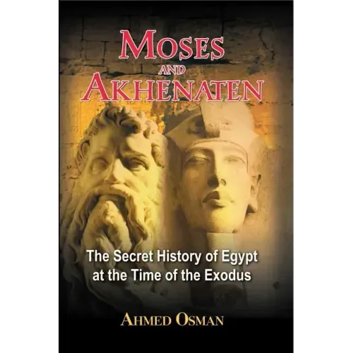 Moses and Akhenaten: The Secret History of Egypt at the Time of the Exodus