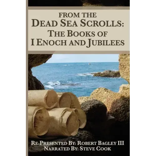From The Dead Sea Scrolls: The Books of I Enoch and Jubilees: Re-Presented by Robert James Bagley